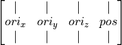 \begin{bmatrix}
| & | & | & | \\
ori_x & ori_y & ori_z & pos \\
| & | & | & | \\
\end{bmatrix}