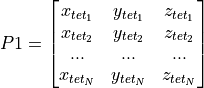 P1=\begin{bmatrix}
x_{{tet}_1} & y_{{tet}_1} & z_{{tet}_1} \\
x_{{tet}_2} & y_{{tet}_2} & z_{{tet}_2} \\
... & ... & ... \\
x_{{tet}_N} & y_{{tet}_N} & z_{{tet}_N} \\
\end{bmatrix}
